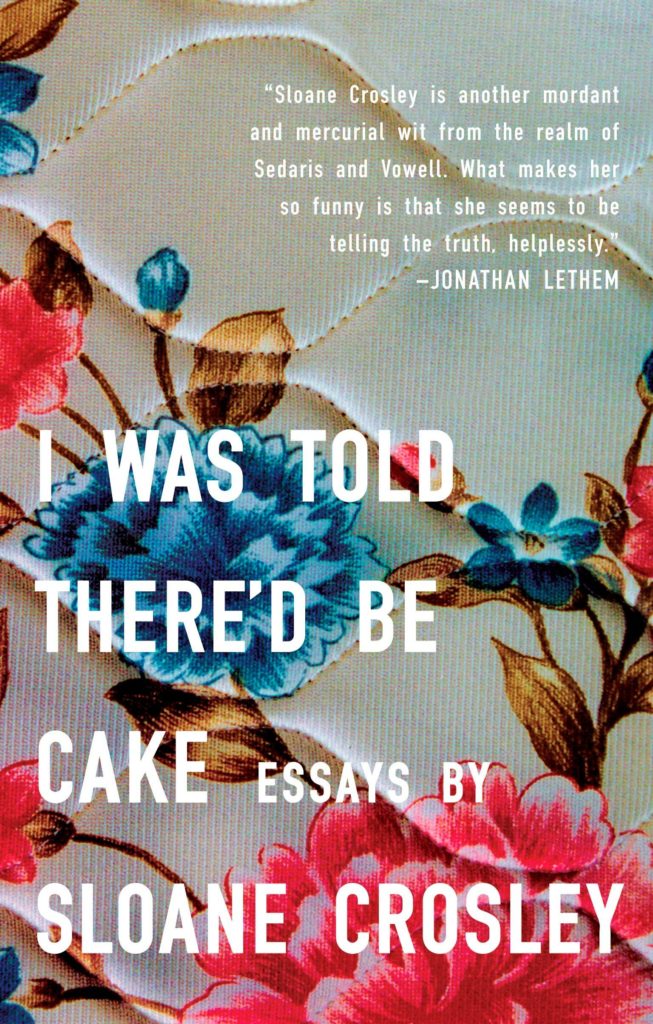 Book cover featuring a floral patterned mattress and the title, which is I Was Told There'd Be Cake. A Novel by Sloane Crosley.