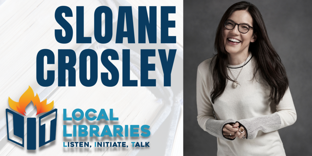 Portrait of the author. She has long, dark hair, glasses, and is laughing. She wears a long-sleeved sweater with the cuffs up to her fingers. The words say Sloane Crosley. Local Libraries Listen, Initiate, Talk.