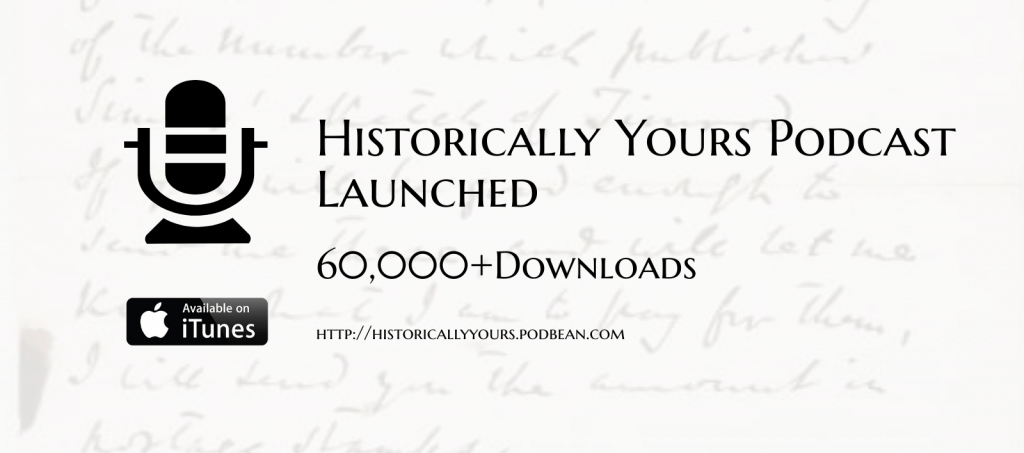 Historically Yours the Podcast was launched in 2017. You can listen at http://historicallyyours.podbean.com